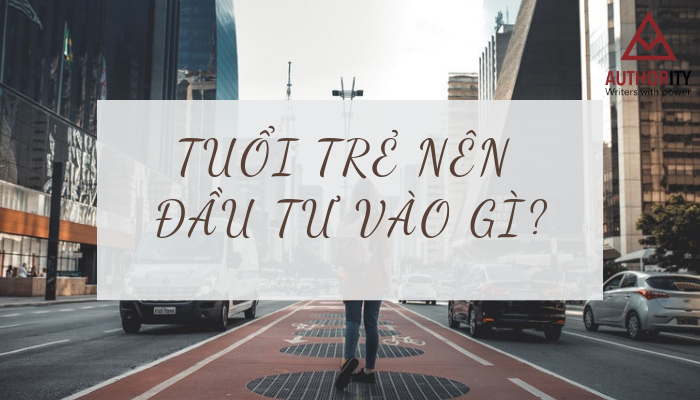 Tuổi trẻ nên đầu tư vào gì?